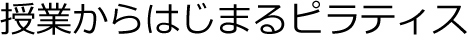 授業からはじまるピラティス